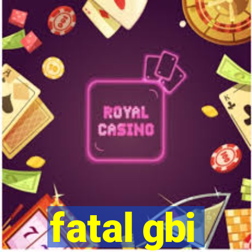 fatal gbi